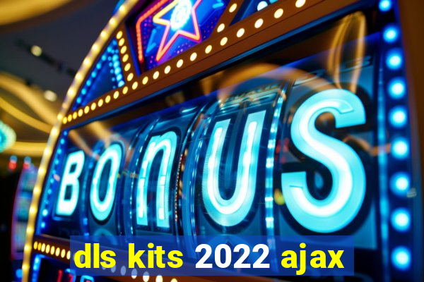 dls kits 2022 ajax